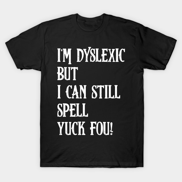 I'm Dyslexic, Yuck Fou Funny Dyslexia T-Shirt by G! Zone